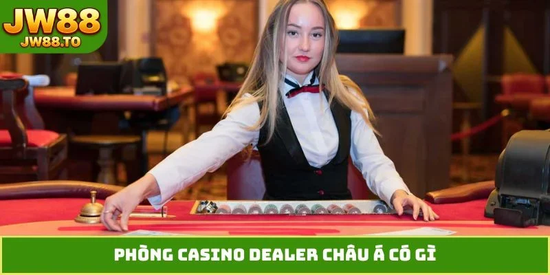 Phòng Casino Dealer Châu Á - Sảnh Cược Vip Đỉnh Cao - bet164.casa
