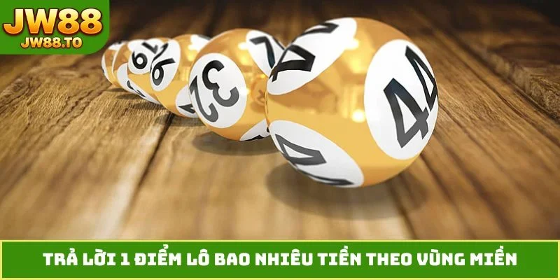 1 Điểm Lô Bao Nhiêu Tiền? Định Giá Chuẩn Ba Miền Cùng JW88 - bet164.casa